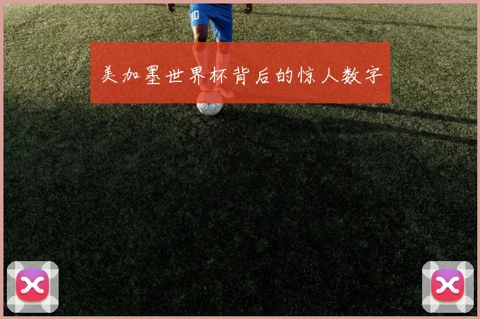 美加墨世界杯背后的惊人数字