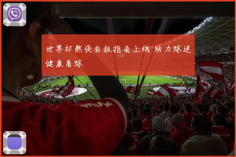 世界杯熬夜自救指南上线 助力球迷健康看球